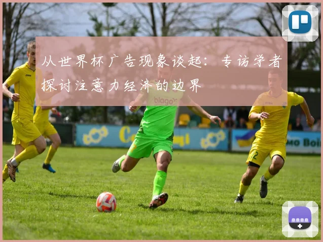 从世界杯广告现象谈起：专访学者探讨注意力经济的边界